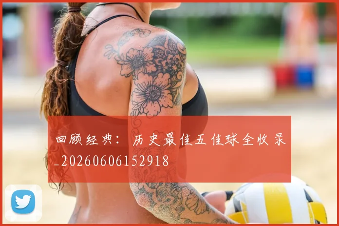 回顾经典：历史最佳五佳球全收录_20260606152918